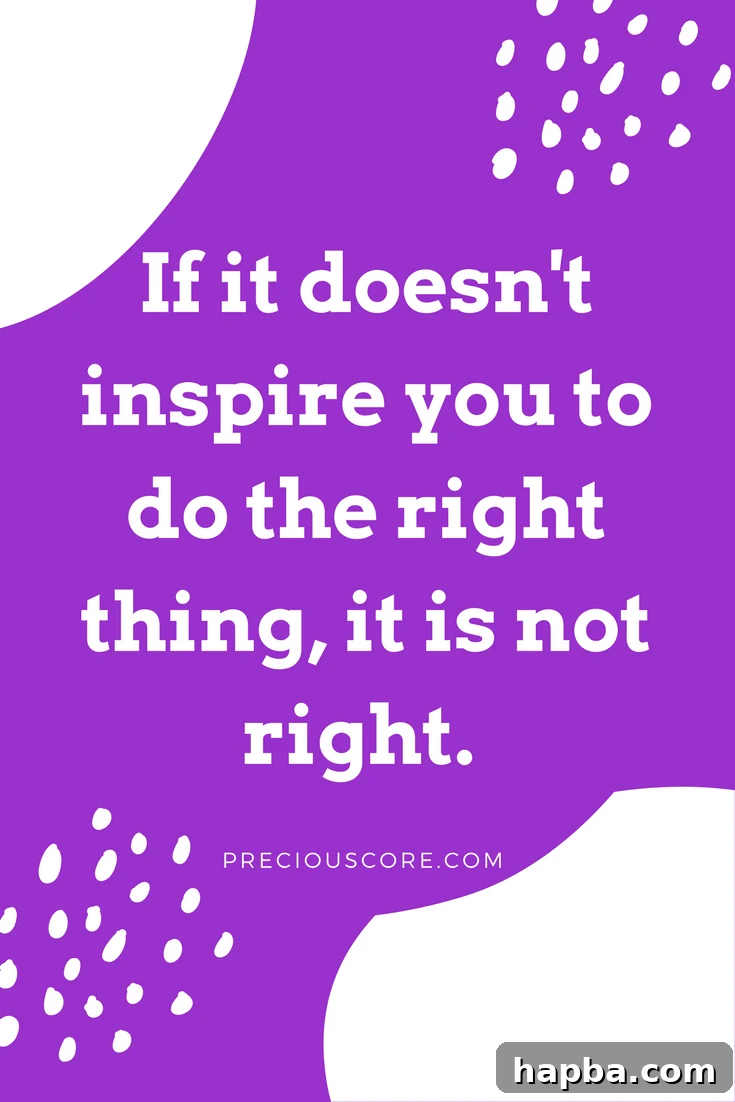 If it doesn't inspire you to do the right thing, it is not right. PreciousCore.com